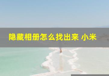 隐藏相册怎么找出来 小米